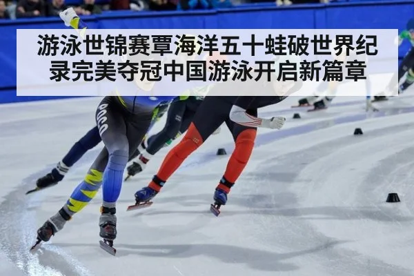 游泳世锦赛覃海洋五十蛙破世界纪录完美夺冠中国游泳开启新篇章